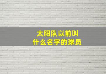 太阳队以前叫什么名字的球员