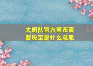 太阳队官方宣布重要决定是什么意思