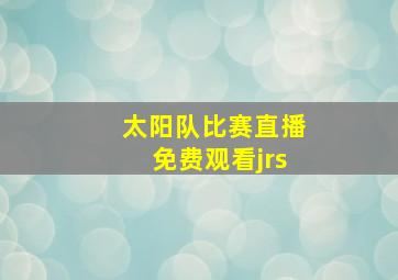 太阳队比赛直播免费观看jrs