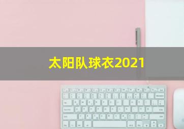 太阳队球衣2021