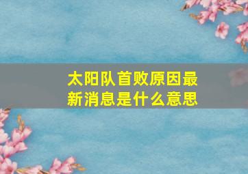 太阳队首败原因最新消息是什么意思