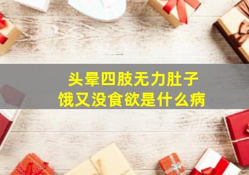 头晕四肢无力肚子饿又没食欲是什么病