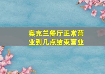 奥克兰餐厅正常营业到几点结束营业