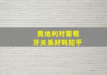 奥地利对葡萄牙关系好吗知乎