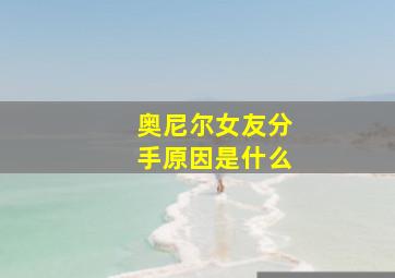 奥尼尔女友分手原因是什么