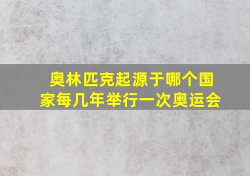 奥林匹克起源于哪个国家每几年举行一次奥运会