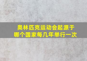 奥林匹克运动会起源于哪个国家每几年举行一次