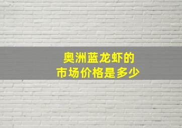 奥洲蓝龙虾的市场价格是多少