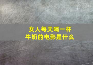 女人每天喝一杯牛奶的电影是什么