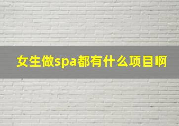 女生做spa都有什么项目啊