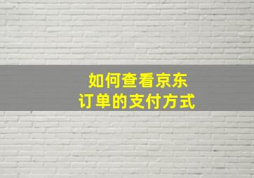 如何查看京东订单的支付方式