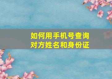 如何用手机号查询对方姓名和身份证