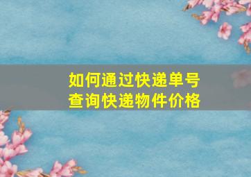 如何通过快递单号查询快递物件价格