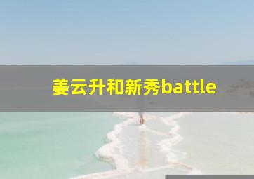 姜云升和新秀battle