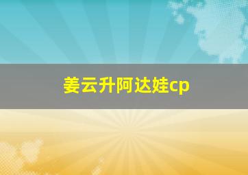 姜云升阿达娃cp