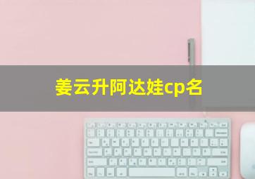 姜云升阿达娃cp名