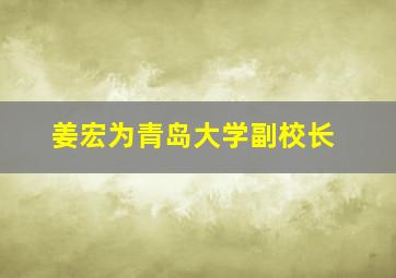 姜宏为青岛大学副校长