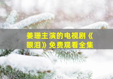 姜珊主演的电视剧《眼泪》免费观看全集