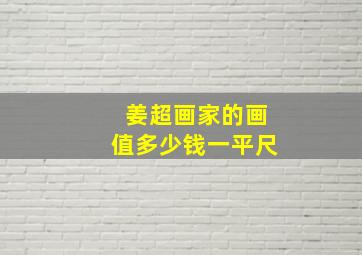 姜超画家的画值多少钱一平尺