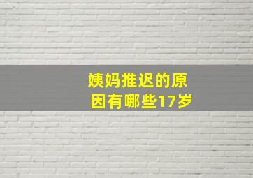 姨妈推迟的原因有哪些17岁