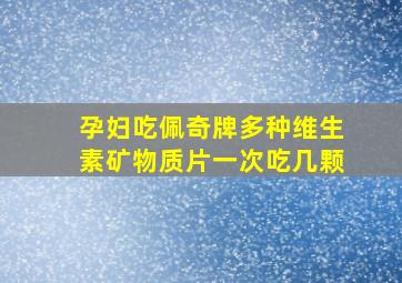 孕妇吃佩奇牌多种维生素矿物质片一次吃几颗