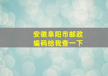 安徽阜阳市邮政编码给我查一下