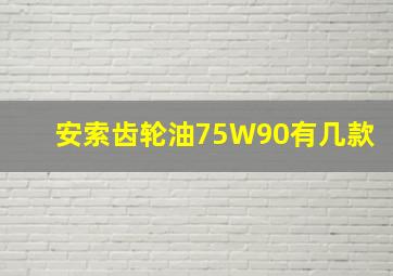 安索齿轮油75W90有几款