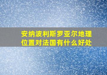 安纳波利斯罗亚尔地理位置对法国有什么好处