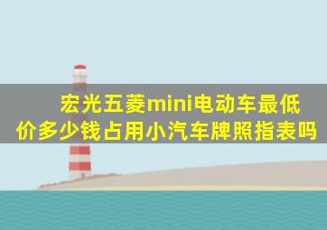 宏光五菱mini电动车最低价多少钱占用小汽车牌照指表吗