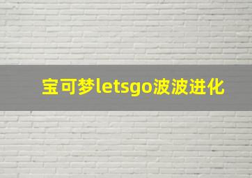 宝可梦letsgo波波进化