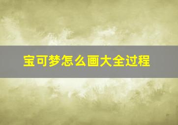 宝可梦怎么画大全过程