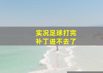 实况足球打完补丁进不去了