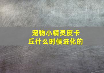 宠物小精灵皮卡丘什么时候进化的