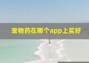 宠物药在哪个app上买好