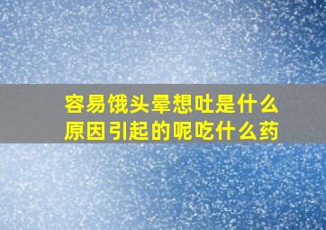 容易饿头晕想吐是什么原因引起的呢吃什么药