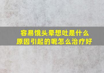 容易饿头晕想吐是什么原因引起的呢怎么治疗好