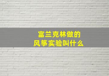 富兰克林做的风筝实验叫什么