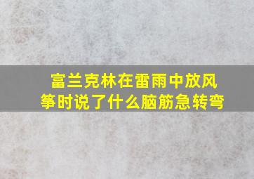 富兰克林在雷雨中放风筝时说了什么脑筋急转弯