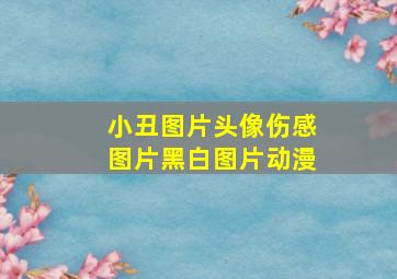 小丑图片头像伤感图片黑白图片动漫