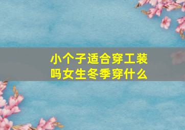 小个子适合穿工装吗女生冬季穿什么