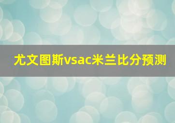 尤文图斯vsac米兰比分预测