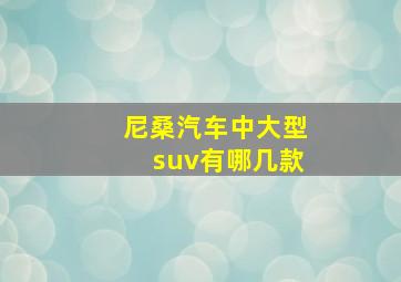 尼桑汽车中大型suv有哪几款