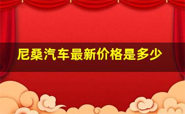 尼桑汽车最新价格是多少