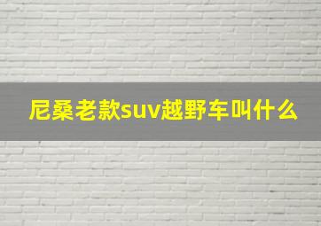 尼桑老款suv越野车叫什么