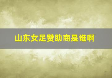 山东女足赞助商是谁啊