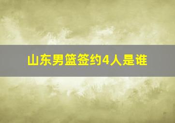 山东男篮签约4人是谁