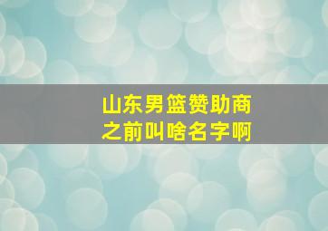 山东男篮赞助商之前叫啥名字啊