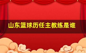 山东篮球历任主教练是谁