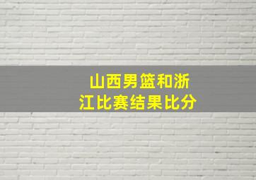 山西男篮和浙江比赛结果比分