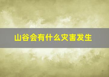 山谷会有什么灾害发生